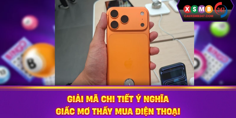 Giải mã chi tiết ý nghĩa giấc mơ thấy mua điện thoại