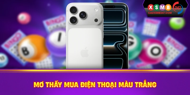 Mơ thấy mua điện thoại màu trắng