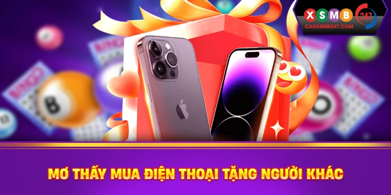 Mơ thấy mua điện thoại tặng người khác