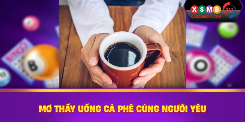 Mơ thấy uống cà phê cùng người yêu